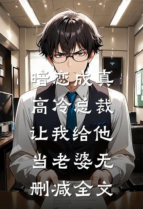 暗恋成真高冷总裁让我给他当老婆无删减全文阅读