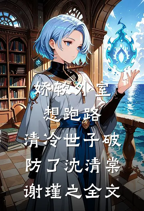 娇软外室想跑路，清冷世子破防了沈清棠谢瑾之全文