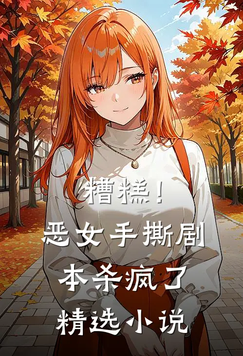 糟糕！恶女手撕剧本杀疯了精选小说