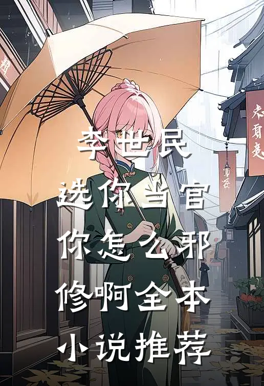 李世民：选你当官，你怎么邪修啊全本小说推荐
