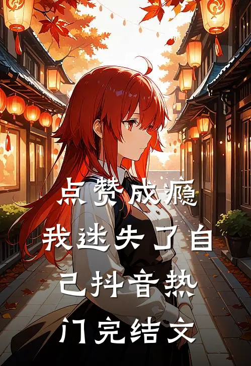 点赞成瘾，我迷失了自己抖音热门完结文