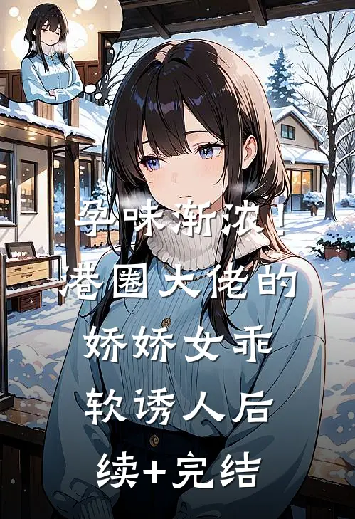 孕味渐浓！港圈大佬的娇娇女乖软诱人后续+完结