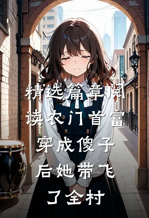 精选篇章阅读农门首富：穿成傻子后她带飞了全村