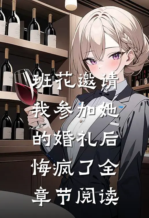 班花邀请我参加她的婚礼后，悔疯了全章节阅读