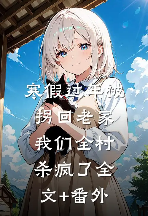 寒假过年被拐回老家，我们全村杀疯了全文+番外