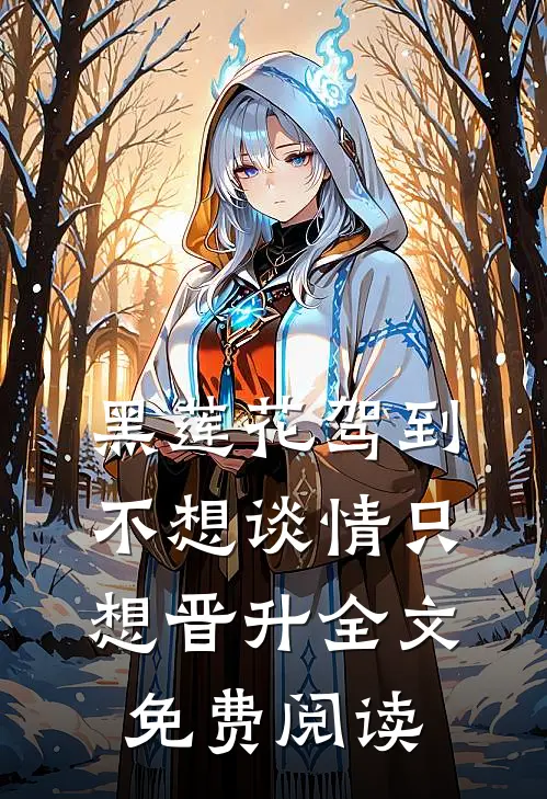 黑莲花驾到，不想谈情只想晋升全文免费阅读