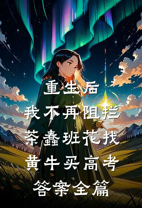 重生后，我不再阻拦茶蠢班花找黄牛买高考答案全篇
