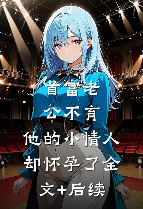 首富老公不育，他的小情人却怀孕了全文+后续