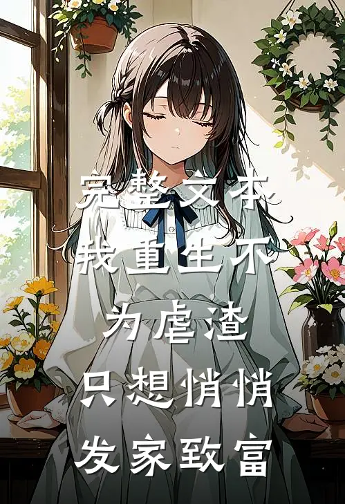 完整文本我重生不为虐渣，只想悄悄发家致富