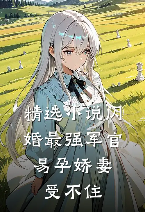 精选小说闪婚最强军官，易孕娇妻受不住