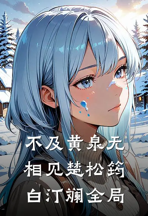 不及黄泉无相见楚松筠白汀斓全局