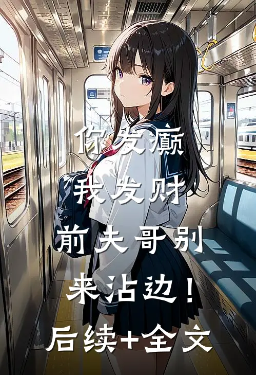 你发癫我发财，前夫哥别来沾边！后续+全文