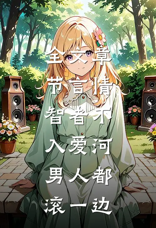 全文章节言情：智者不入爱河，男人都滚一边