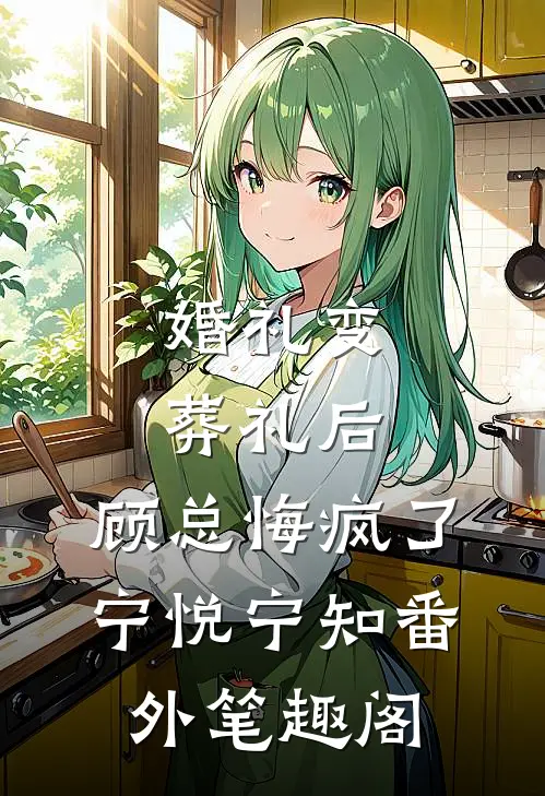 婚礼变葬礼后，顾总悔疯了：宁悦宁知番外笔趣阁