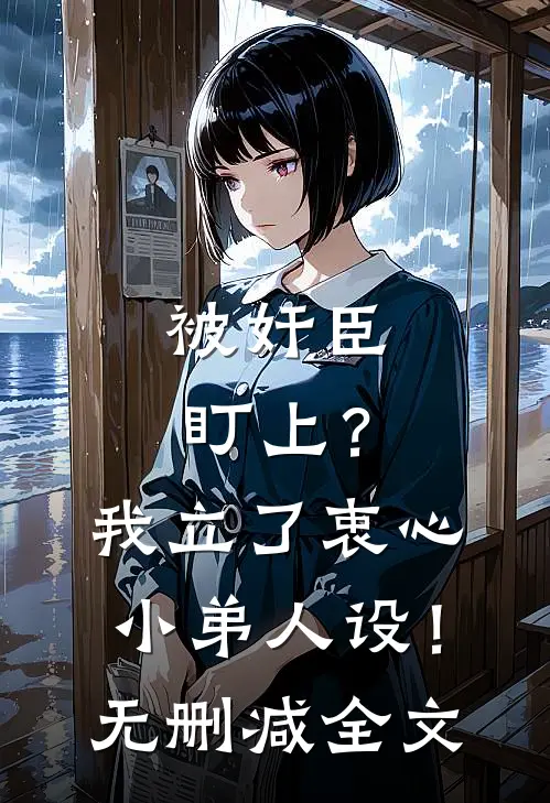 被奸臣盯上？我立了衷心小弟人设！无删减全文