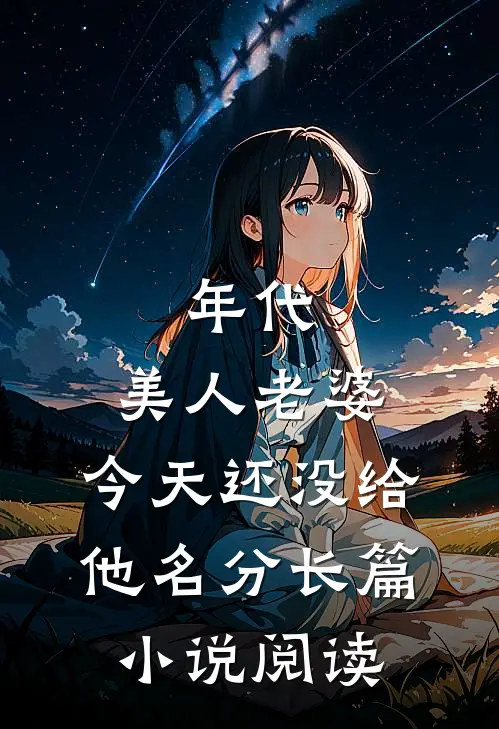 年代：美人老婆，今天还没给他名分长篇小说阅读