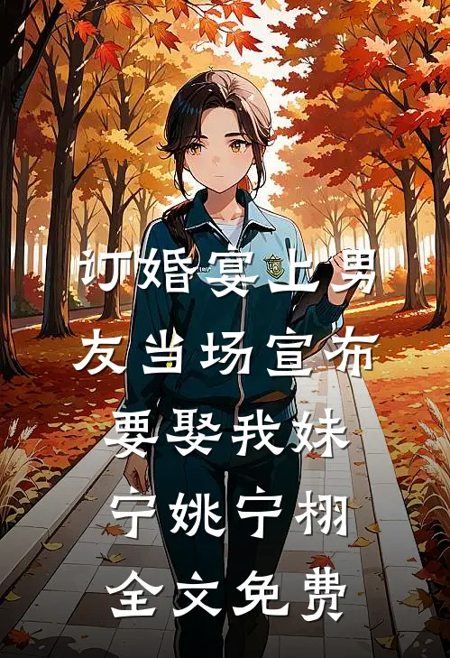 订婚宴上男友当场宣布要娶我妹宁姚宁栩全文免费