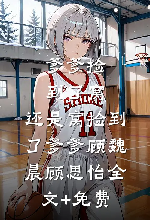 爹爹捡到了窝，还是窝捡到了爹爹顾魏晨顾思怡全文+免费