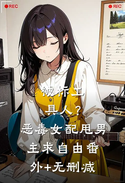 被标工具人？恶毒女配甩男主求自由番外+无删减