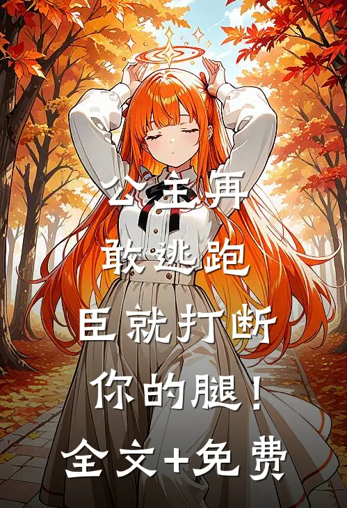 公主再敢逃跑，臣就打断你的腿！全文+免费