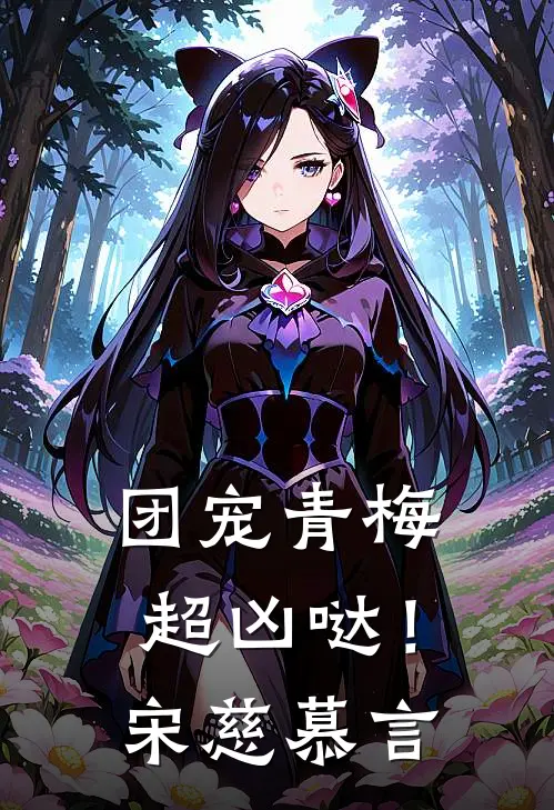 团宠青梅超凶哒！宋慈慕言