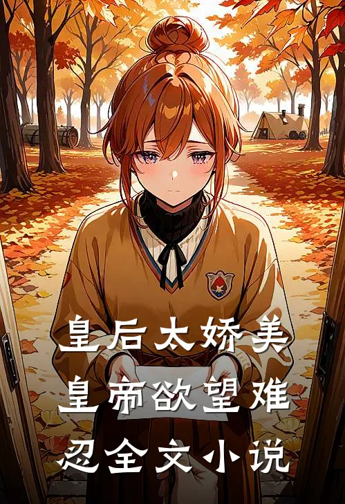 皇后太娇美，皇帝欲望难忍全文小说