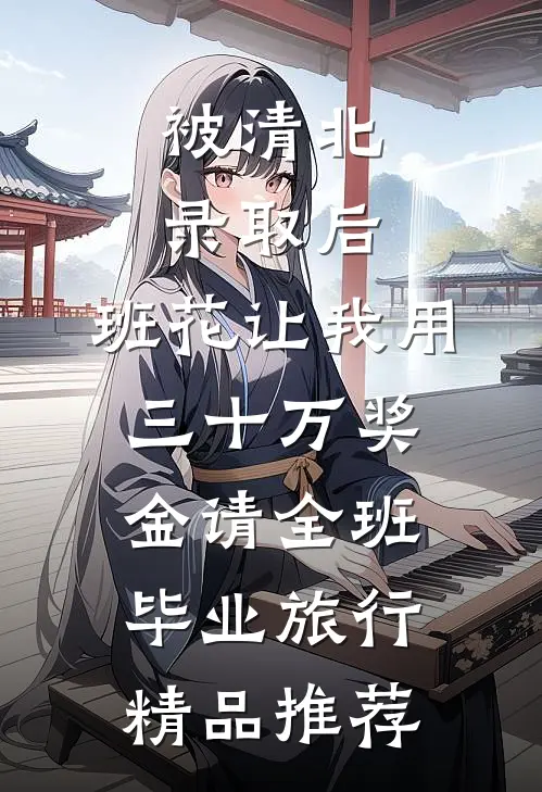 被清北录取后，班花让我用三十万奖金请全班毕业旅行精品推荐