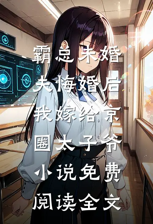 霸总未婚夫悔婚后，我嫁给京圈太子爷小说免费阅读全文