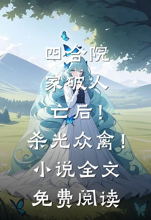 四合院：家破人亡后！杀光众禽！小说全文免费阅读