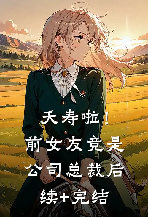 夭寿啦！前女友竟是公司总裁后续+完结