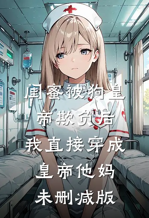 闺蜜被狗皇帝欺负后，我直接穿成皇帝他妈未删减版