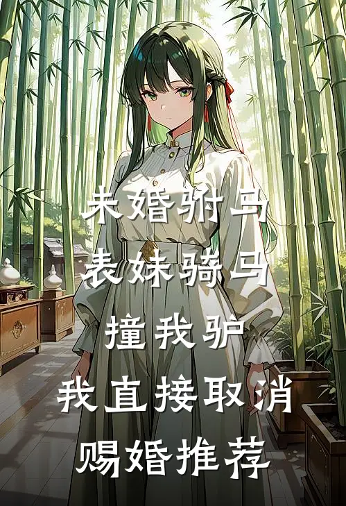未婚驸马表妹骑马撞我驴，我直接取消赐婚推荐