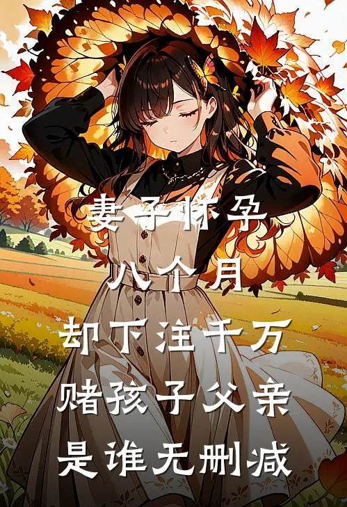 妻子怀孕八个月，却下注千万赌孩子父亲是谁无删减