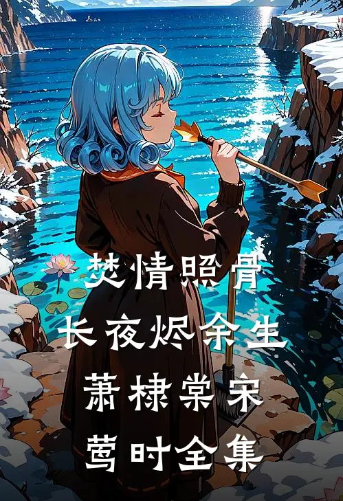 焚情照骨，长夜烬余生萧棣棠宋莺时全集