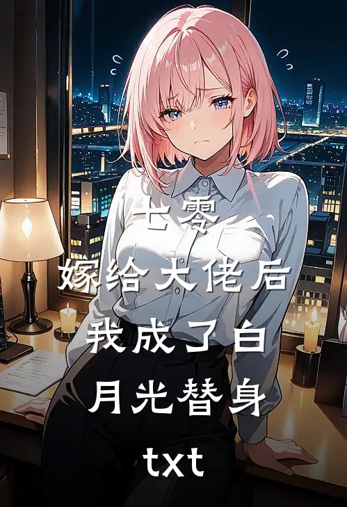 七零：嫁给大佬后，我成了白月光替身txt
