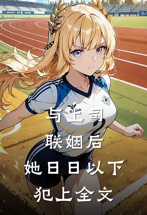 与上司联姻后，她日日以下犯上全文