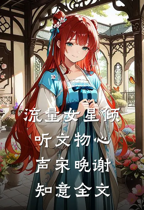 流量女星倾听文物心声宋晚谢知意全文