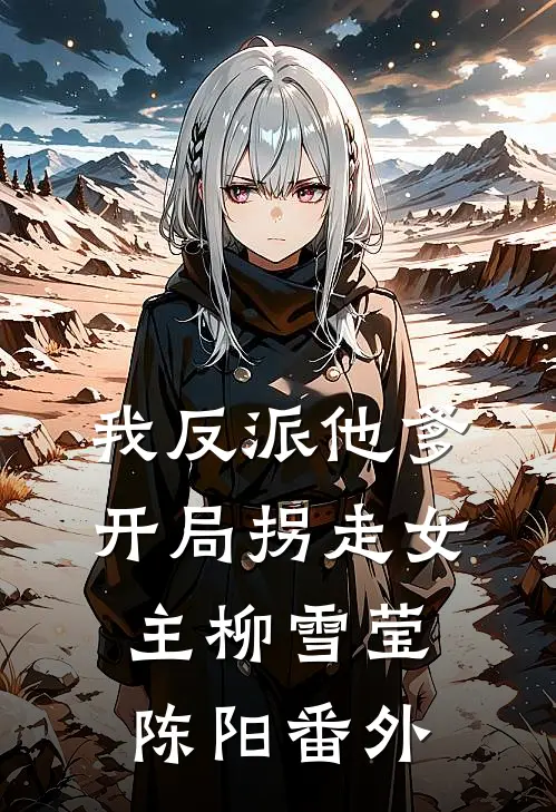 我反派他爹，开局拐走女主柳雪莹陈阳 番外