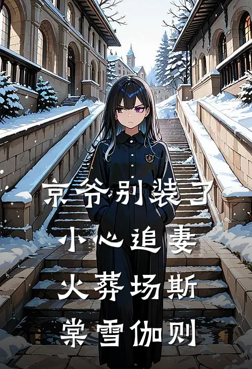 京爷别装了，小心追妻火葬场斯棠雪伽则