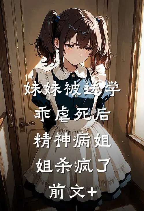 妹妹被送学乖虐死后，精神病姐姐杀疯了前文+