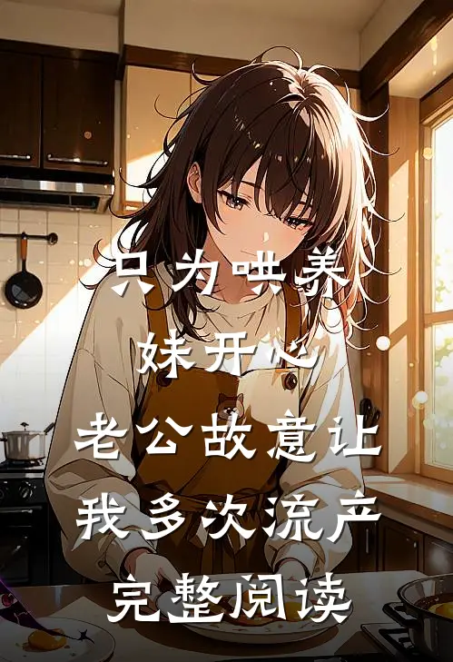 只为哄养妹开心，老公故意让我多次流产完整阅读