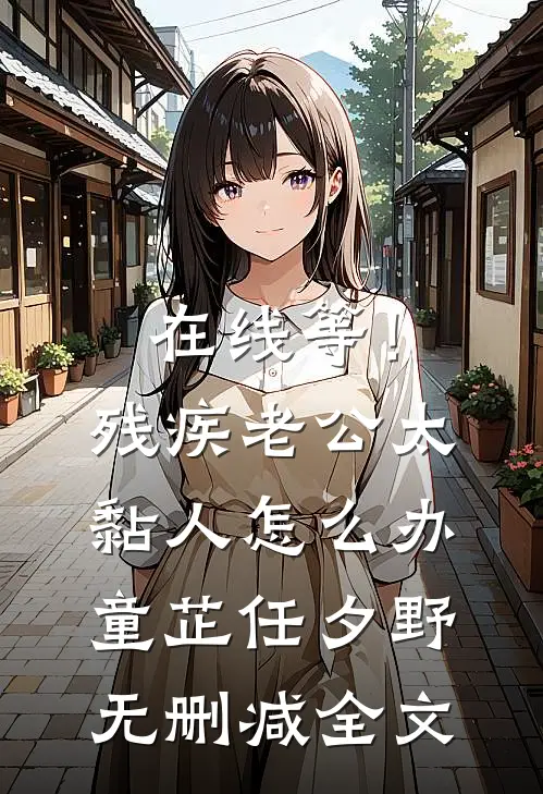 在线等！残疾老公太黏人怎么办童芷任夕野无删减全文