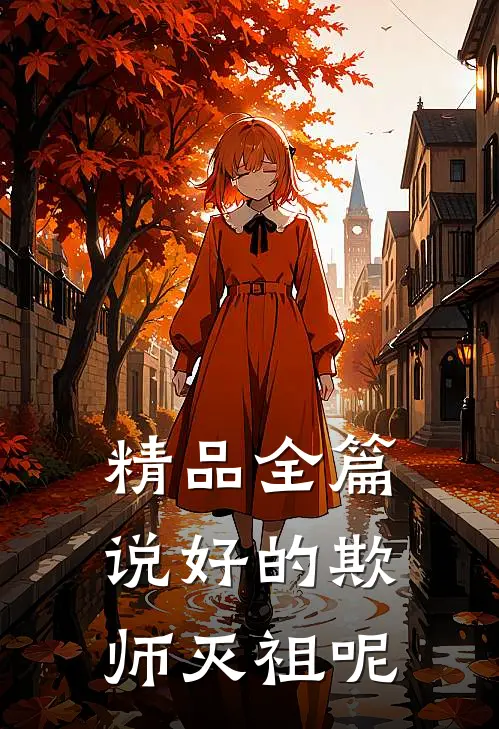 精品全篇说好的欺师灭祖呢