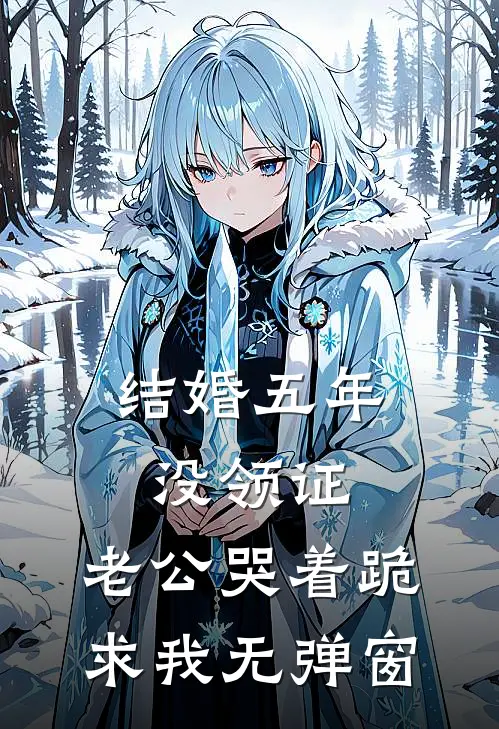 结婚五年没领证，老公哭着跪求我无弹窗