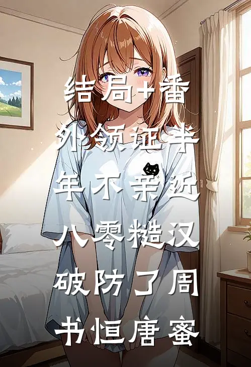 结局+番外领证半年不亲近，八零糙汉破防了周书恒唐蜜