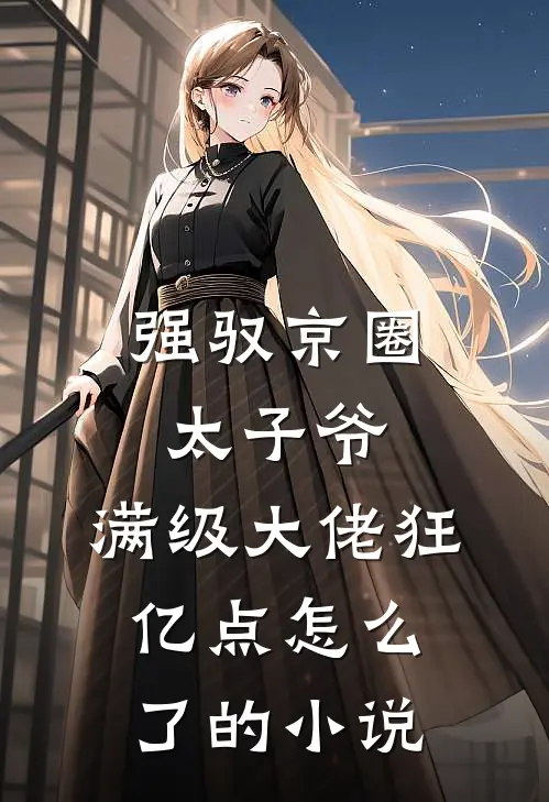 强驭京圈太子爷，满级大佬狂亿点怎么了的小说