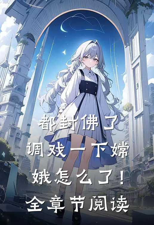 都封佛了，调戏一下嫦娥怎么了！全章节阅读