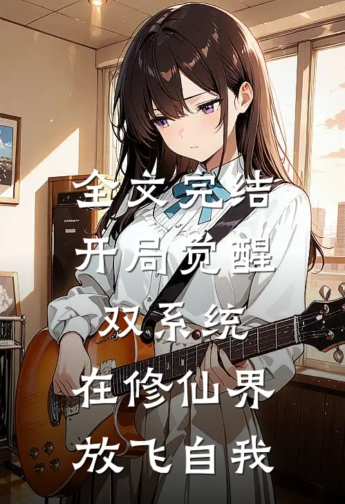 全文完结开局觉醒双系统，在修仙界放飞自我