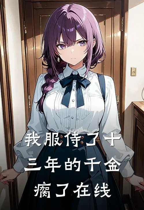 我服侍了十三年的千金瘸了在线