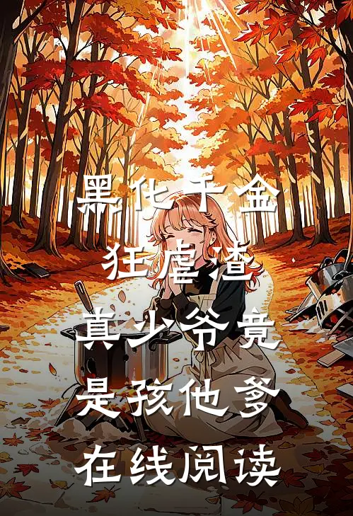 黑化千金狂虐渣，真少爷竟是孩他爹在线阅读
